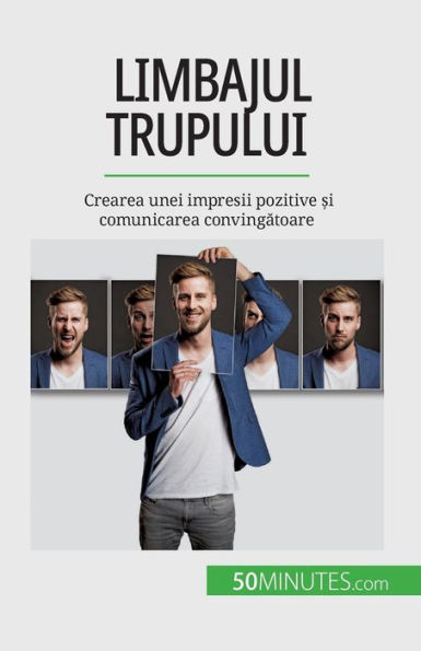 Limbajul Trupului: Crearea Unei Impresii Pozitive ?I Comunicarea Convingatoare (Romanian Edition)
