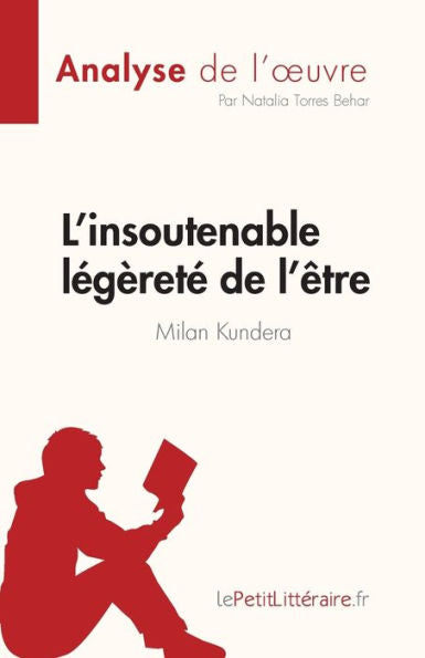 L'Insoutenable Legèrete De L'Être De Milan Kundera (Analyse De L'CEuvre): Resume Complet Et Analyse Detaillee De L'CEuvre (French Edition) - 9782808685016