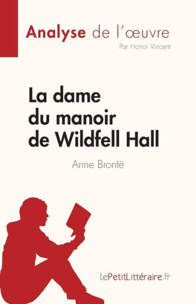 La Dame Du Manoir De Wildfell Hall De Anne Brontë (Analyse De L'CEuvre): Resume Complet Et Analyse Detaillee De L'CEuvre (French Edition) - 9782808685344