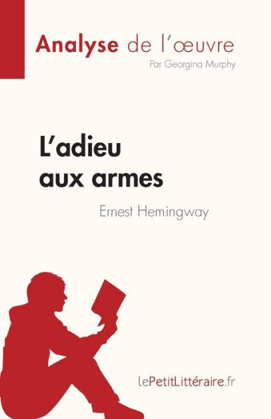 L'Adieu Aux Armes De Ernest Hemingway (Analyse De L'CEuvre): Resume Complet Et Analyse Detaillee De L'CEuvre (French Edition) - 9782808685559