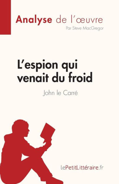 L'Espion Qui Venait Du Froid De John Le Carre (Analyse De L'CEuvre): Resume Complet Et Analyse Detaillee De L'CEuvre (French Edition) - 9782808685641