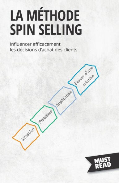 La Methode Spin Selling: Influencer Efficacement Les Decisions D'Achat Des Clients (French Edition) - 9782808697101