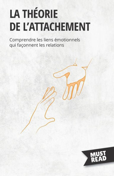 La Theorie De L'Attachement: Comprendre Les Liens emotionnels Qui Faconnent Les Relations (French Edition) - 9782808697149