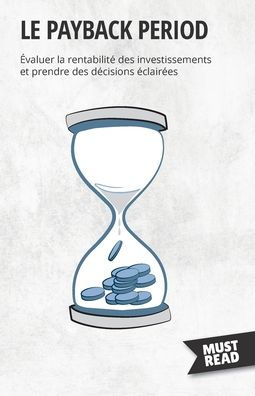 Le Payback Period: evaluer La Rentabilite Des Investissements Et Prendre Des Decisions eclairees (French Edition) - 9782808697224