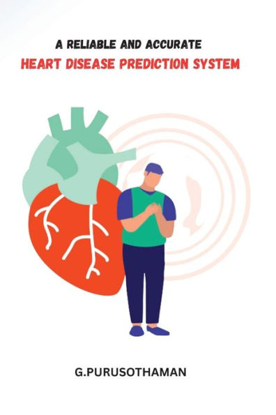 A Reliable And Accurate Heart Disease Prediction System