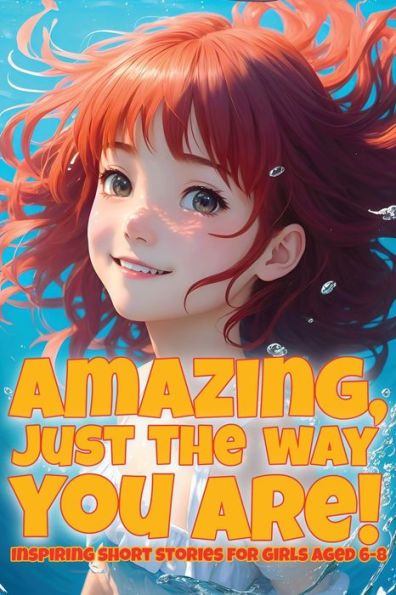 Amazing, Just The Way You Are!: Inspiring Short Stories For Girls Aged 6-8 - 9782953855418
