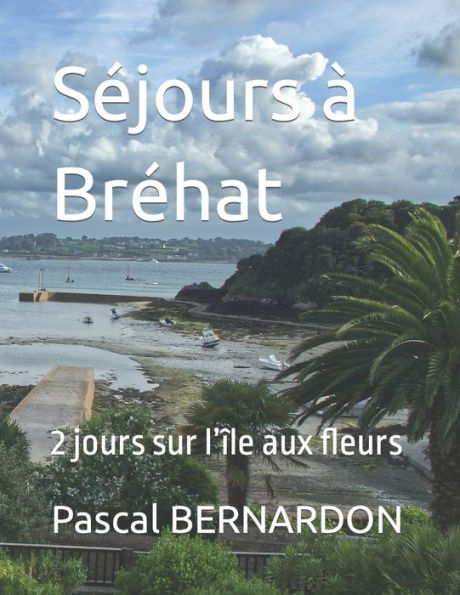 Sejours À Brehat: 2 Jours Sur L'Île Aux Fleurs (L'Instant Present) (French Edition)