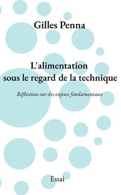 L'Alimentation Sous Le Regard De La Technique: Reflexions Sur Des Enjeux Fondamentaux (French Edition) - 9782957919727