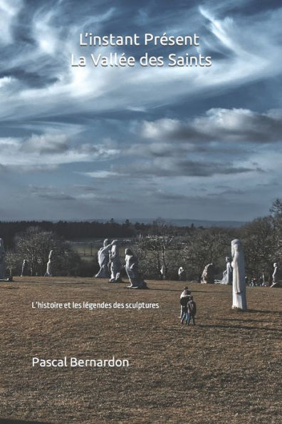 L'Instant Present : La Vallee Des Saints: L'Histoire Et Les Legendes Des Sculptures (French Edition)