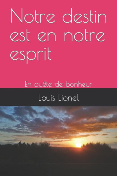 Notre Destin Est En Notre Esprit: En Quête De Bonheur (French Edition)
