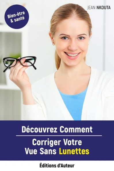 Decouvrez Comment Corriger Votre Vue Sans Lunettes (French Edition)