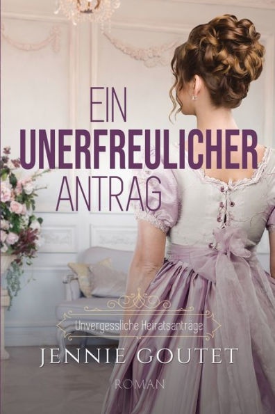 Ein Unerfreulicher Antrag (Unvergessliche Heiratsanträge) (German Edition) - 9782958712655