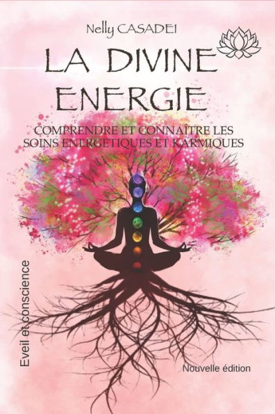 La Divine Energie: Comprendre Et Connaître Les Soins energetiques Et Karmiques (French Edition)