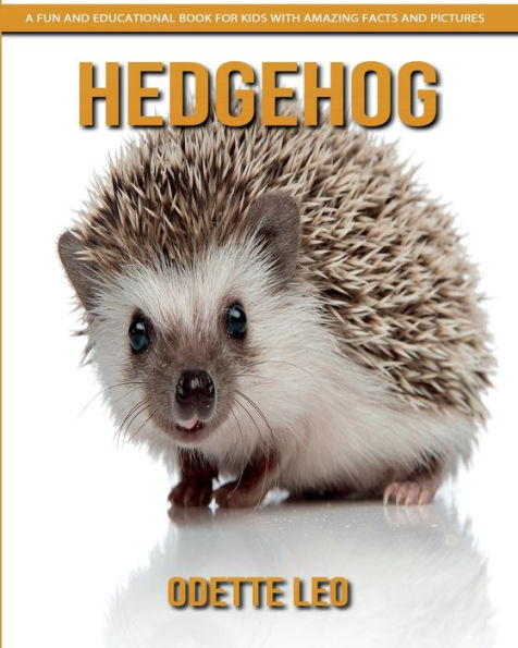 Hedgehog: A Fun And Educational Book For Kids With Amazing Facts And Pictures - 9782960325140