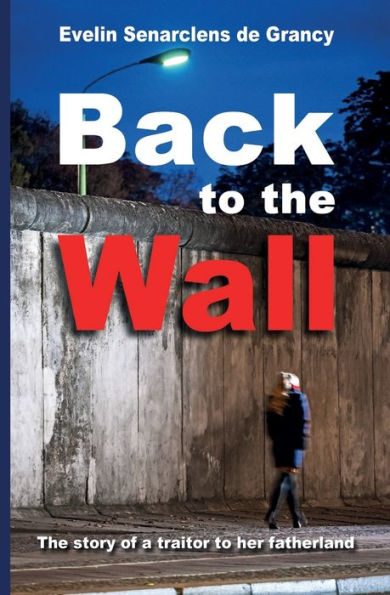 Back To The Wall: The Story Of A Traitor To Her Fatherland