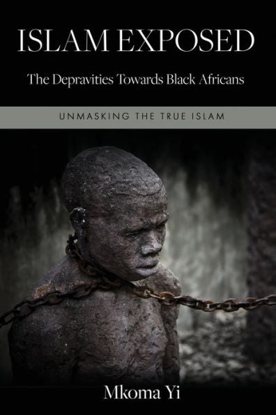 Islam Exposed: The Depravities Towards Black Africans - 9783000753657