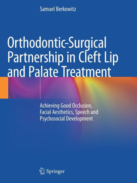 Orthodontic-Surgical Partnership In Cleft Lip And Palate Treatment: Achieving Good Occlusion, Facial Aesthetics, Speech And Psychosocial Development - 9783030543020