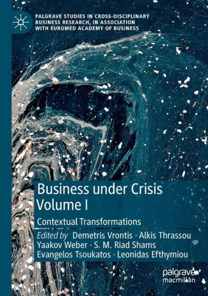 Business Under Crisis Volume I: Contextual Transformations (Palgrave Studies In Cross-Disciplinary Business Research, In Association With Euromed Academy Of Business)