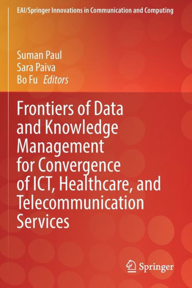 Frontiers Of Data And Knowledge Management For Convergence Of Ict, Healthcare, And Telecommunication Services (Eai/Springer Innovations In Communication And Computing) - 9783030775605