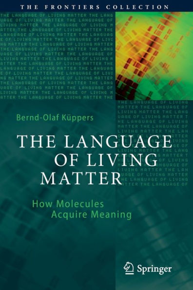 The Language Of Living Matter: How Molecules Acquire Meaning (Frontiers Collection)