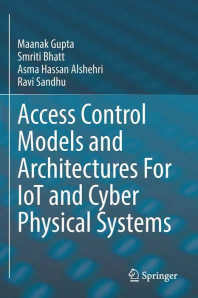 Access Control Models And Architectures For Iot And Cyber Physical Systems