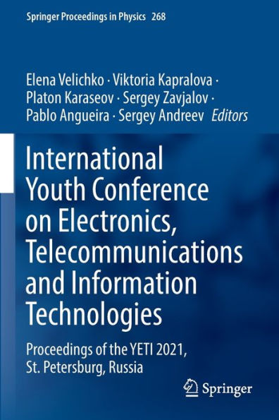 International Youth Conference On Electronics, Telecommunications And Information Technologies: Proceedings Of The Yeti 2021, St. Petersburg, Russia (Springer Proceedings In Physics, 268) - 9783030811211