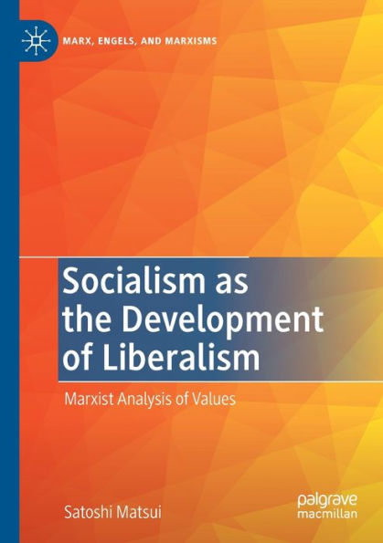 Socialism As The Development Of Liberalism: Marxist Analysis Of Values (Marx, Engels, And Marxisms) - 9783030812591