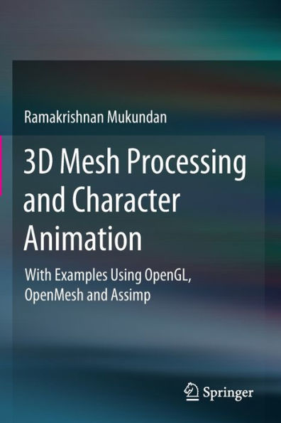 3D Mesh Processing And Character Animation: With Examples Using Opengl, Openmesh And Assimp - 9783030813567