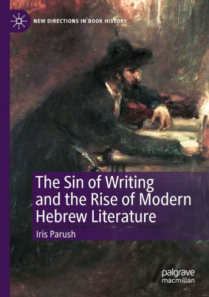 The Sin Of Writing And The Rise Of Modern Hebrew Literature (New Directions In Book History) - 9783030818210