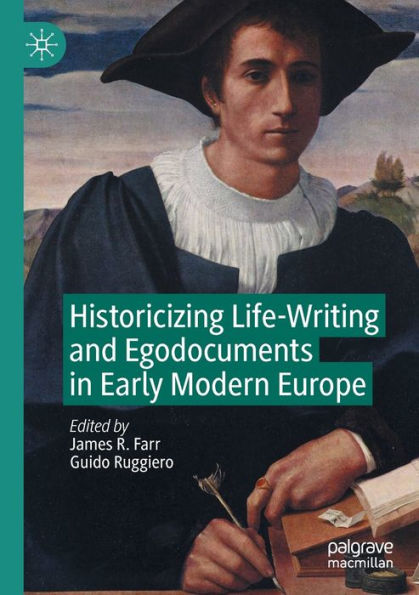 Historicizing Life-Writing And Egodocuments In Early Modern Europe - 9783030824853