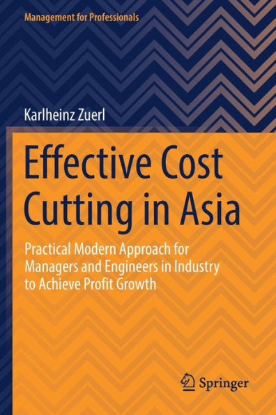 Effective Cost Cutting In Asia: Practical Modern Approach For Managers And Engineers In Industry To Achieve Profit Growth (Management For Professionals) - 9783030827847