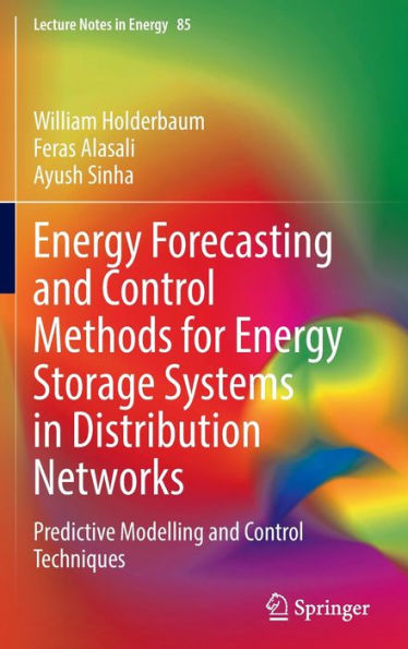 Energy Forecasting And Control Methods For Energy Storage Systems In Distribution Networks: Predictive Modelling And Control Techniques (Lecture Notes In Energy, 85)