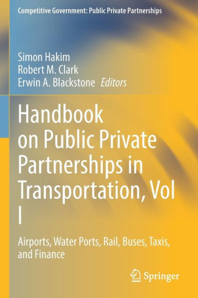Handbook On Public Private Partnerships In Transportation, Vol I: Airports, Water Ports, Rail, Buses, Taxis, And Finance (Competitive Government: Public Private Partnerships)