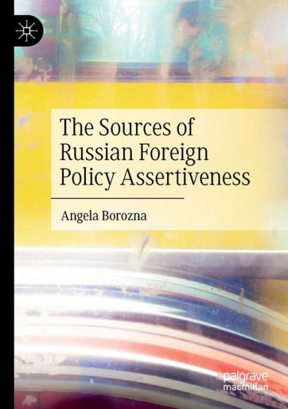 The Sources Of Russian Foreign Policy Assertiveness - 9783030835927