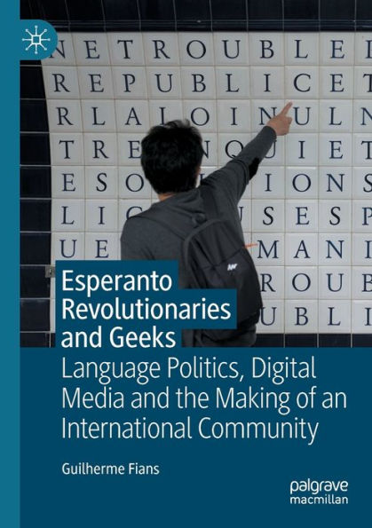 Esperanto Revolutionaries And Geeks: Language Politics, Digital Media And The Making Of An International Community - 9783030842321