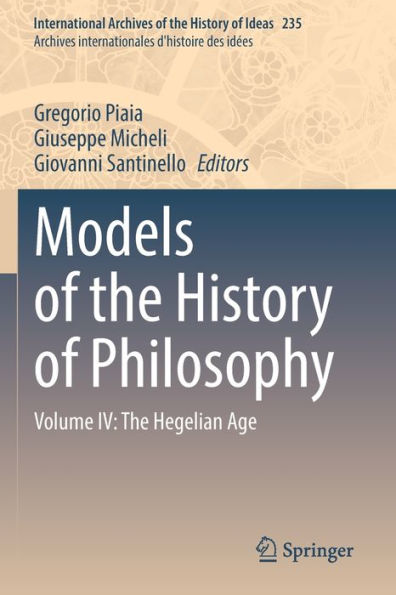 Models Of The History Of Philosophy: Volume Iv: The Hegelian Age (International Archives Of The History Of Ideas Archives Internationales D'Histoire Des Idees, 235)