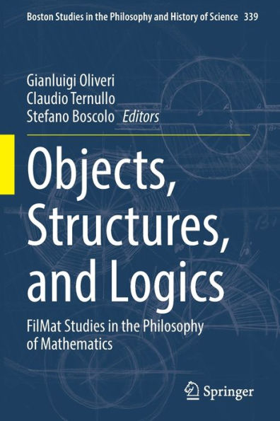 Objects, Structures, And Logics: Filmat Studies In The Philosophy Of Mathematics (Boston Studies In The Philosophy And History Of Science, 339) - 9783030847081