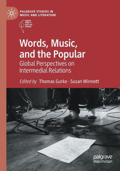 Words, Music, And The Popular: Global Perspectives On Intermedial Relations (Palgrave Studies In Music And Literature)