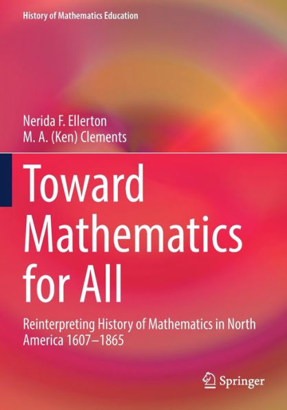 Toward Mathematics For All: Reinterpreting History Of Mathematics In North America 1607-1865 (History Of Mathematics Education) - 9783030857264