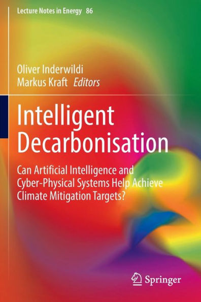 Intelligent Decarbonisation: Can Artificial Intelligence And Cyber-Physical Systems Help Achieve Climate Mitigation Targets? (Lecture Notes In Energy, 86) - 9783030862176