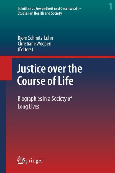 Justice Over The Course Of Life: Biographies In A Society Of Long Lives (Schriften Zu Gesundheit Und Gesellschaft - Studies On Health And Society, 1) - 9783030864514