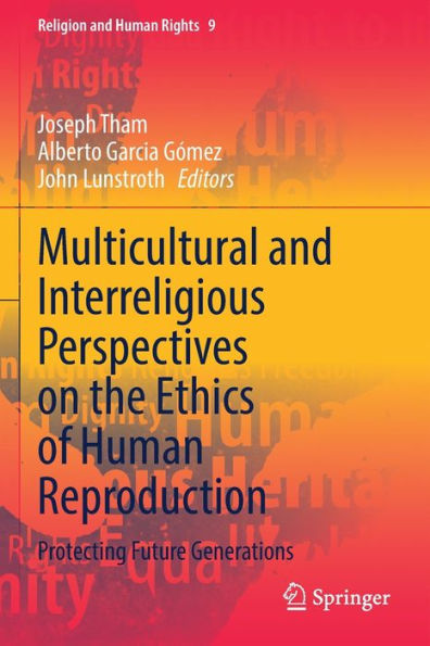 Multicultural And Interreligious Perspectives On The Ethics Of Human Reproduction: Protecting Future Generations (Religion And Human Rights, 9)