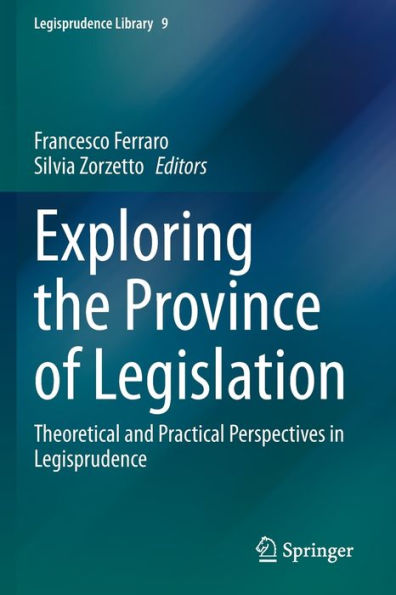 Exploring The Province Of Legislation: Theoretical And Practical Perspectives In Legisprudence (Legisprudence Library, 9)