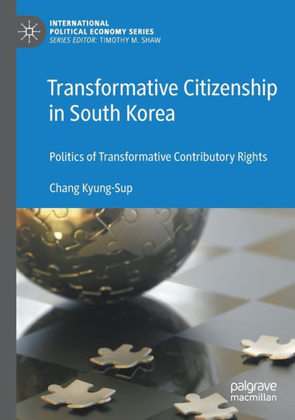 Transformative Citizenship In South Korea: Politics Of Transformative Contributory Rights (International Political Economy Series)