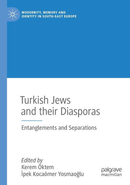 Turkish Jews And Their Diasporas: Entanglements And Separations (Modernity, Memory And Identity In South-East Europe) - 9783030878009