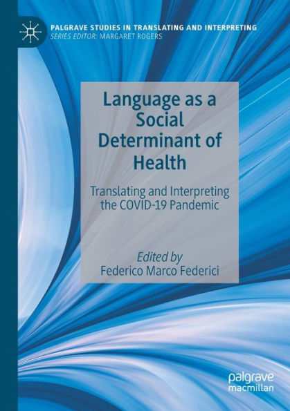 Language As A Social Determinant Of Health: Translating And Interpreting The Covid-19 Pandemic (Palgrave Studies In Translating And Interpreting) - 9783030878191