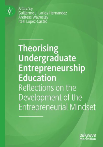 Theorising Undergraduate Entrepreneurship Education: Reflections On The Development Of The Entrepreneurial Mindset - 9783030878672