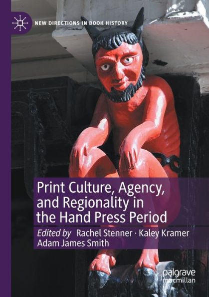 Print Culture, Agency, And Regionality In The Hand Press Period (New Directions In Book History) - 9783030880576