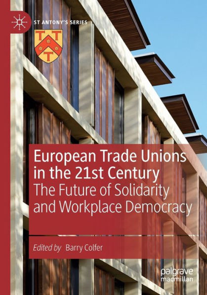 European Trade Unions In The 21St Century: The Future Of Solidarity And Workplace Democracy (St Antony's Series) - 9783030882877