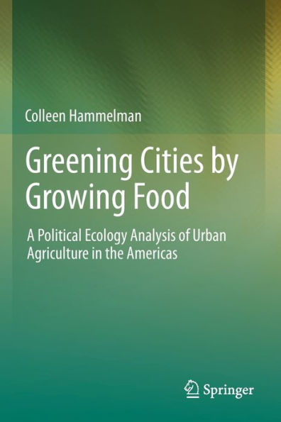 Greening Cities By Growing Food: A Political Ecology Analysis Of Urban Agriculture In The Americas